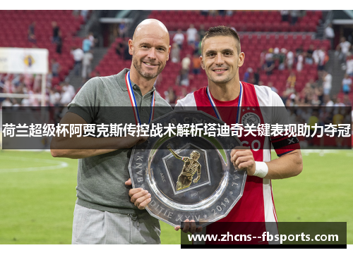 荷兰超级杯阿贾克斯传控战术解析塔迪奇关键表现助力夺冠